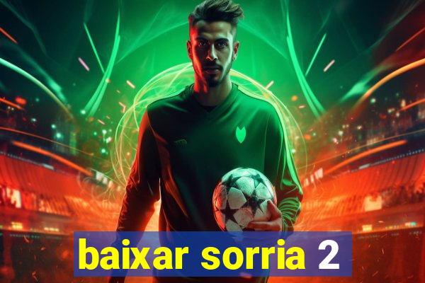 baixar sorria 2
